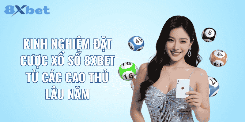 Kinh nghiệm đặt cược xổ số 8XBET từ các cao thủ lâu năm